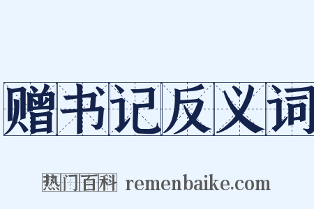 赠书记反义词是什么意思的图片